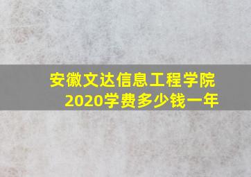 安徽文达信息工程学院2020学费多少钱一年