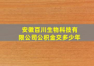 安徽百川生物科技有限公司公积金交多少年