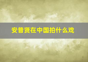 安普贤在中国拍什么戏