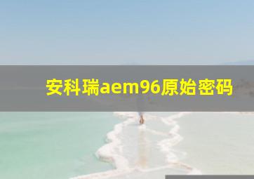 安科瑞aem96原始密码