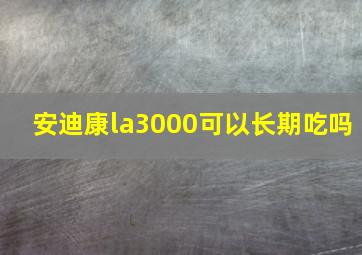 安迪康la3000可以长期吃吗