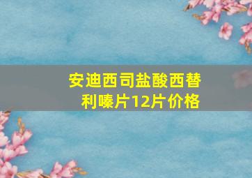 安迪西司盐酸西替利嗪片12片价格