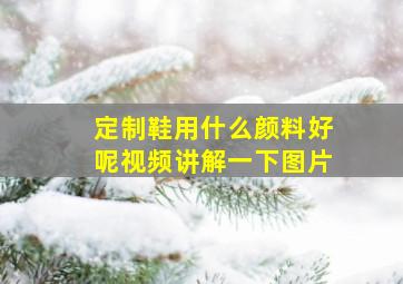 定制鞋用什么颜料好呢视频讲解一下图片