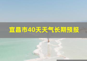 宜昌市40天天气长期预报