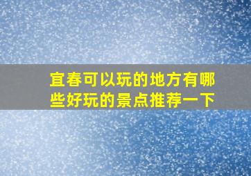 宜春可以玩的地方有哪些好玩的景点推荐一下