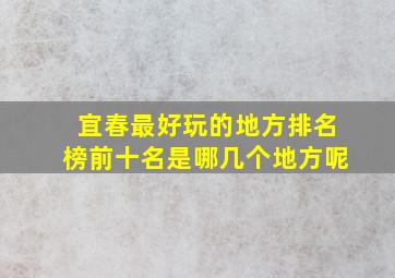 宜春最好玩的地方排名榜前十名是哪几个地方呢