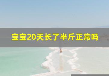 宝宝20天长了半斤正常吗