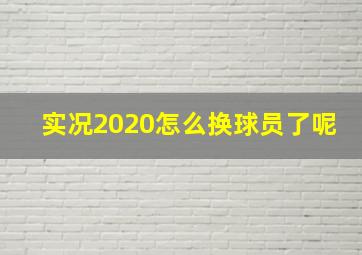 实况2020怎么换球员了呢