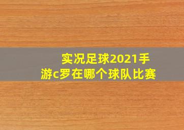 实况足球2021手游c罗在哪个球队比赛