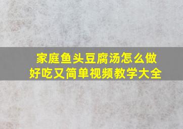 家庭鱼头豆腐汤怎么做好吃又简单视频教学大全