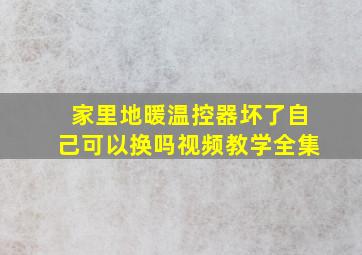 家里地暖温控器坏了自己可以换吗视频教学全集