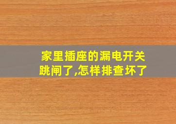 家里插座的漏电开关跳闸了,怎样排查坏了