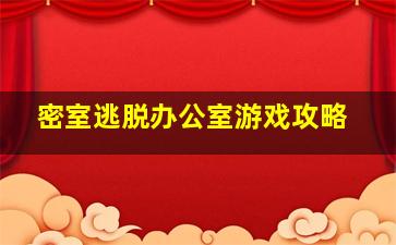 密室逃脱办公室游戏攻略