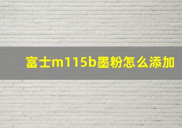 富士m115b墨粉怎么添加