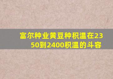 富尔种业黄豆种积温在2350到2400积温的斗容