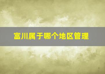 富川属于哪个地区管理