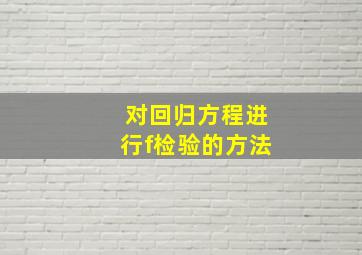 对回归方程进行f检验的方法