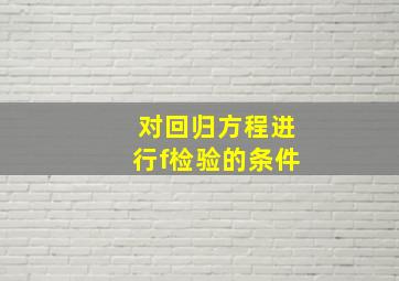 对回归方程进行f检验的条件