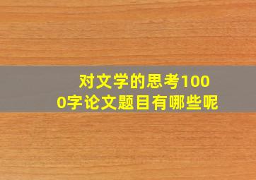 对文学的思考1000字论文题目有哪些呢