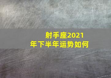 射手座2021年下半年运势如何