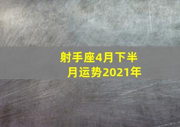 射手座4月下半月运势2021年