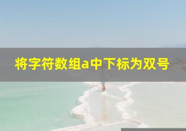 将字符数组a中下标为双号