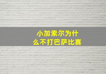 小加索尔为什么不打巴萨比赛