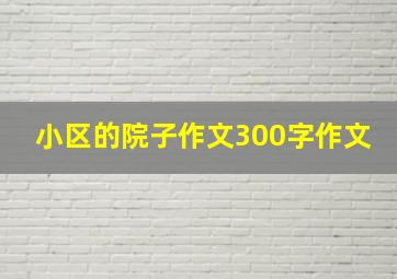 小区的院子作文300字作文