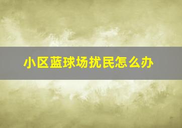 小区蓝球场扰民怎么办