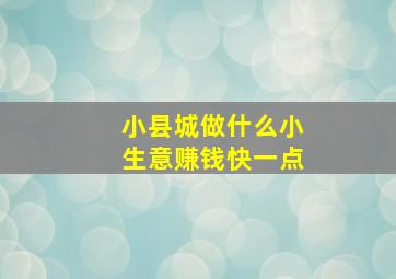 小县城做什么小生意赚钱快一点