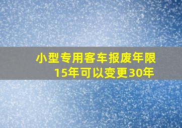 小型专用客车报废年限15年可以变更30年