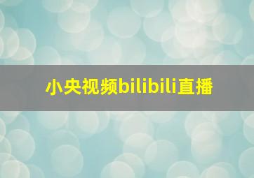 小央视频bilibili直播