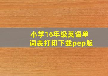 小学16年级英语单词表打印下载pep版