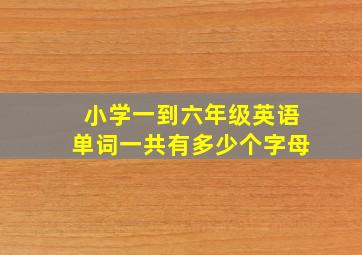 小学一到六年级英语单词一共有多少个字母