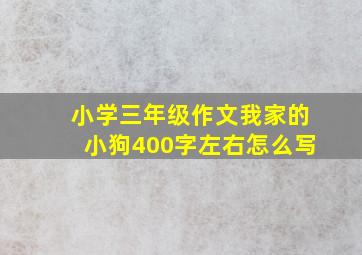 小学三年级作文我家的小狗400字左右怎么写