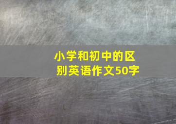 小学和初中的区别英语作文50字