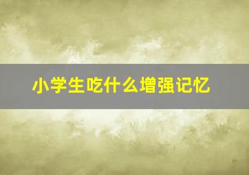 小学生吃什么增强记忆