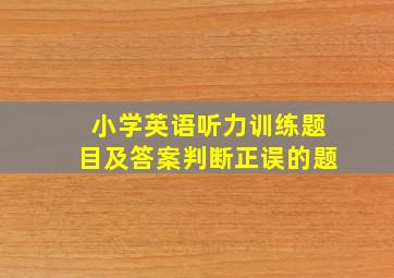 小学英语听力训练题目及答案判断正误的题