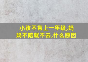 小孩不肯上一年级,妈妈不陪就不去,什么原因