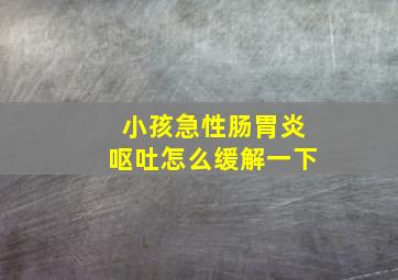 小孩急性肠胃炎呕吐怎么缓解一下