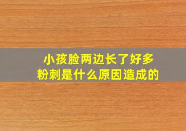 小孩脸两边长了好多粉刺是什么原因造成的