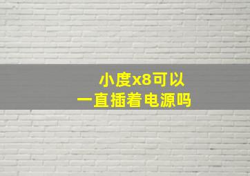 小度x8可以一直插着电源吗