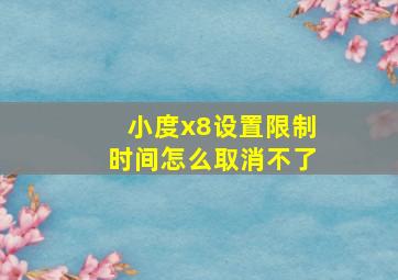 小度x8设置限制时间怎么取消不了