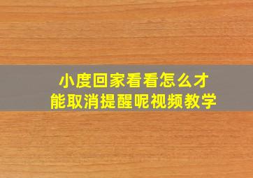 小度回家看看怎么才能取消提醒呢视频教学