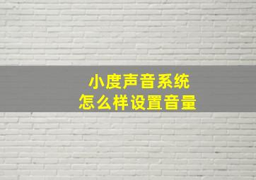 小度声音系统怎么样设置音量