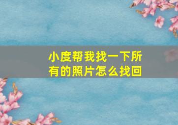 小度帮我找一下所有的照片怎么找回