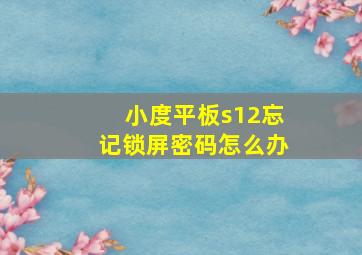 小度平板s12忘记锁屏密码怎么办