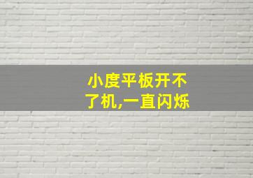 小度平板开不了机,一直闪烁