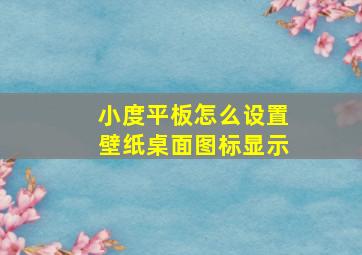 小度平板怎么设置壁纸桌面图标显示