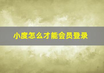 小度怎么才能会员登录